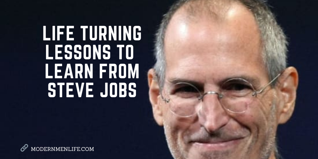 Life Turning Lessons To Learn From Steve Jobs - Modern Men